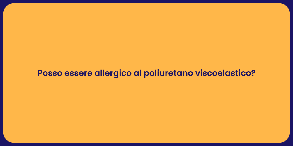Posso essere allergico al poliuretano viscoelastico?