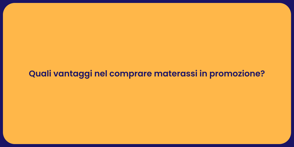 Quali vantaggi nel comprare materassi in promozione?