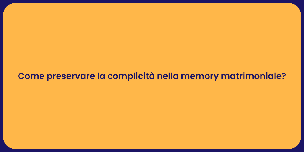 Come preservare la complicità nella memory matrimoniale?