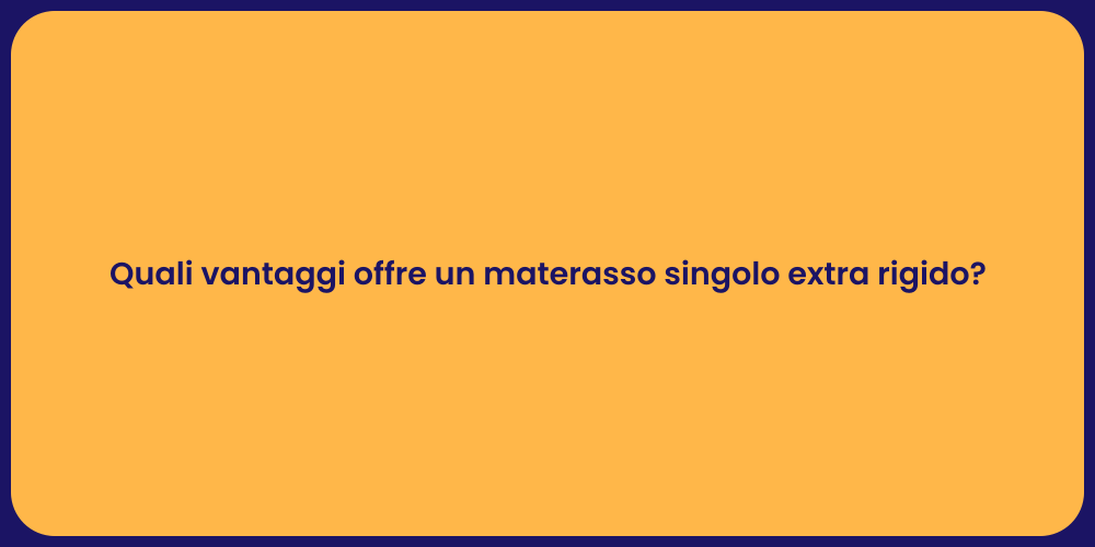 Quali vantaggi offre un materasso singolo extra rigido?