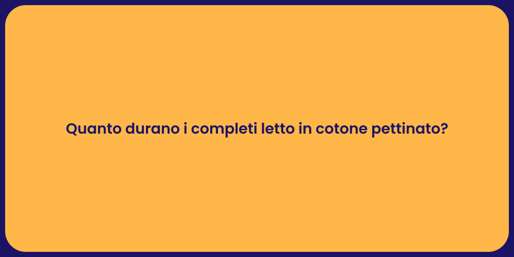 Quanto durano i completi letto in cotone pettinato?