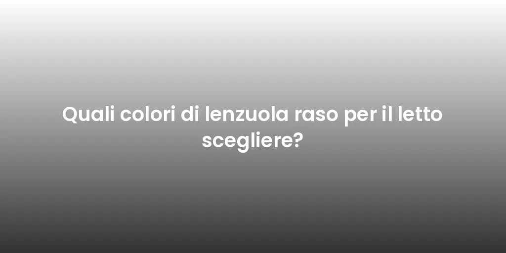 Quali colori di lenzuola raso per il letto scegliere?