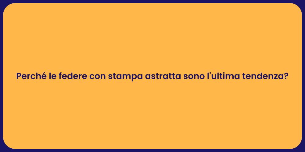 Perché le federe con stampa astratta sono l'ultima tendenza?