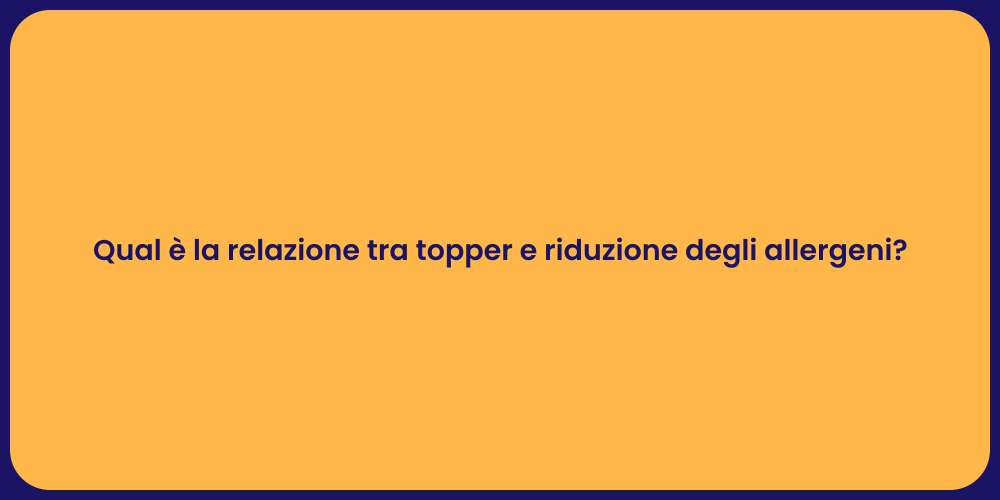 Qual è la relazione tra topper e riduzione degli allergeni?