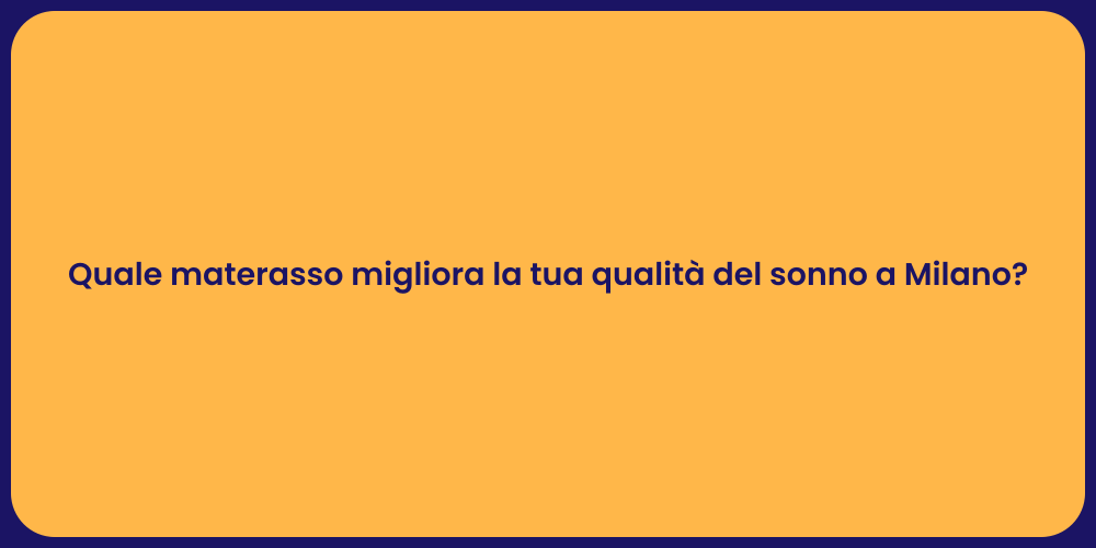Quale materasso migliora la tua qualità del sonno a Milano?