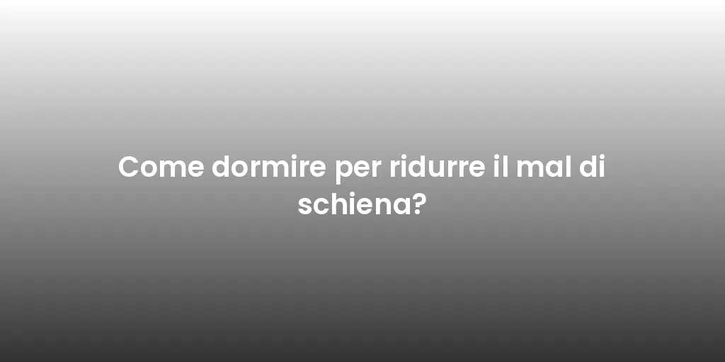 Come dormire per ridurre il mal di schiena?