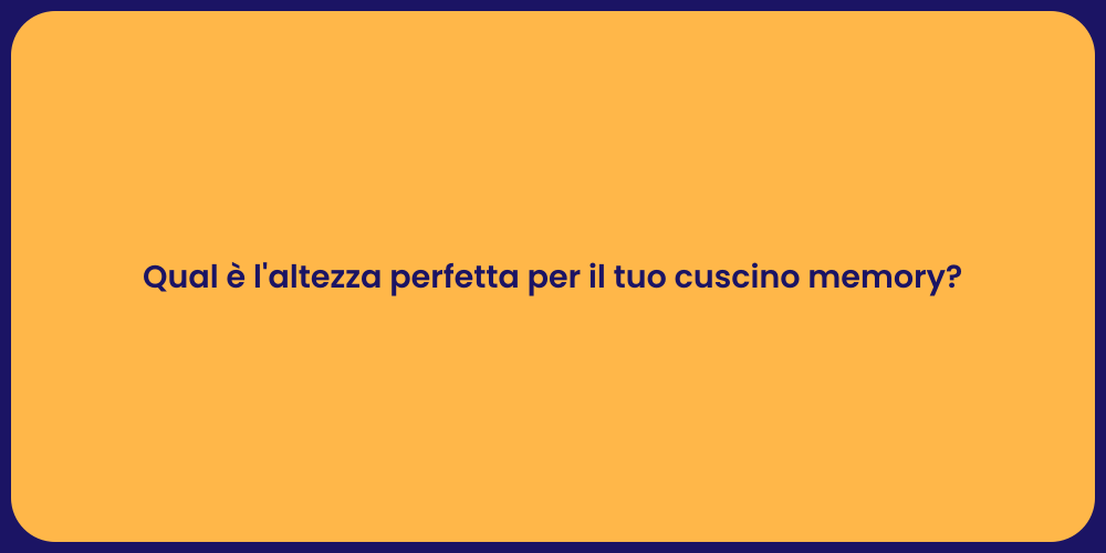 Qual è l'altezza perfetta per il tuo cuscino memory?