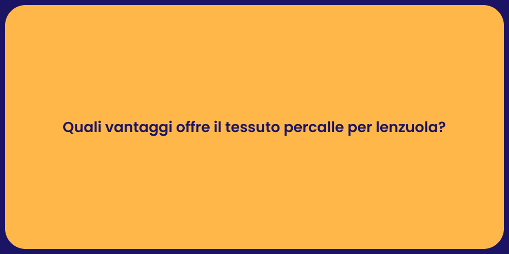 Quali vantaggi offre il tessuto percalle per lenzuola?