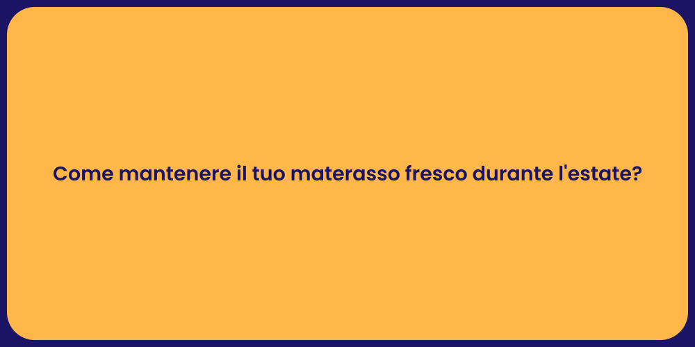 Come mantenere il tuo materasso fresco durante l'estate?