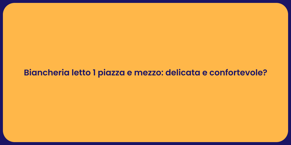 Biancheria letto 1 piazza e mezzo: delicata e confortevole?