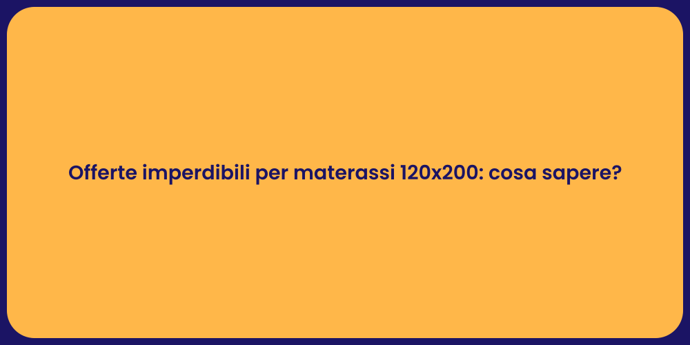 Offerte imperdibili per materassi 120x200: cosa sapere?