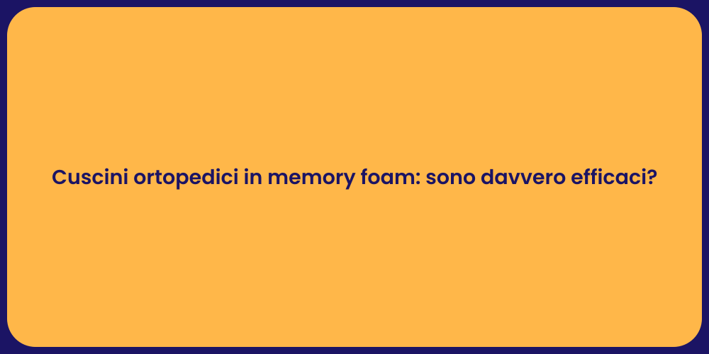Cuscini ortopedici in memory foam: sono davvero efficaci?