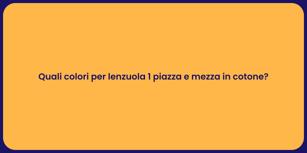 Quali colori per lenzuola 1 piazza e mezza in cotone?