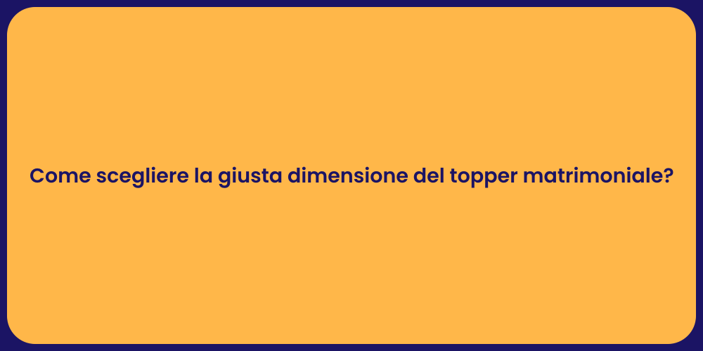 Come scegliere la giusta dimensione del topper matrimoniale?