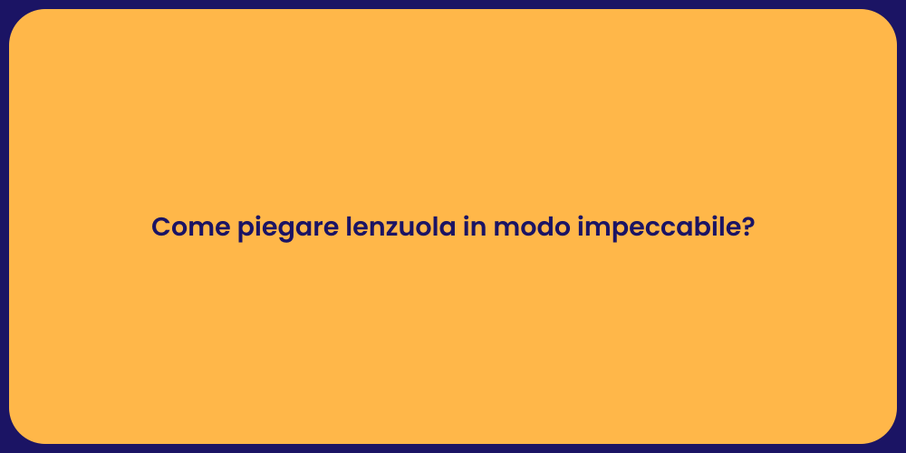 Come piegare lenzuola in modo impeccabile?