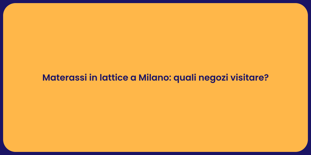 Materassi in lattice a Milano: quali negozi visitare?