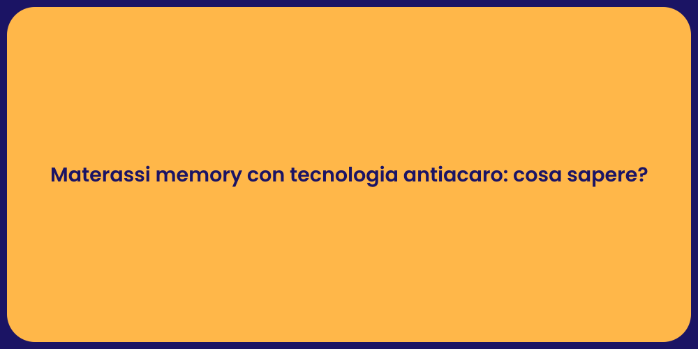 Materassi memory con tecnologia antiacaro: cosa sapere?