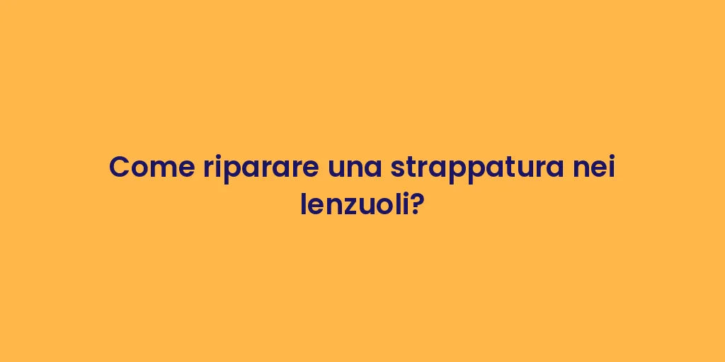 Come riparare una strappatura nei lenzuoli?