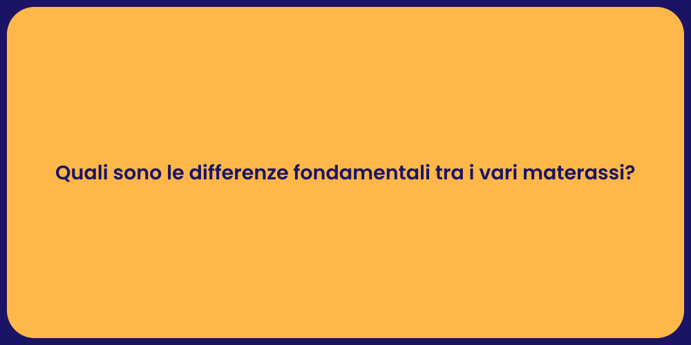 Quali sono le differenze fondamentali tra i vari materassi?