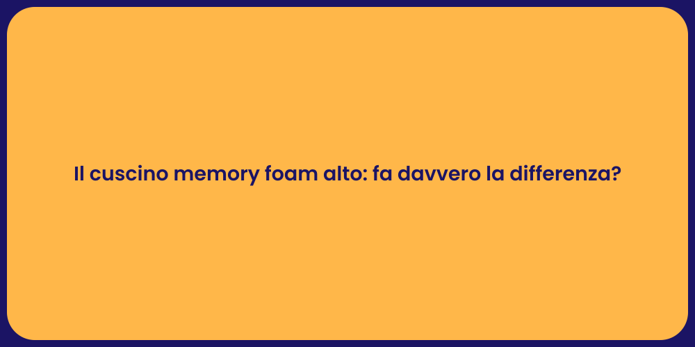 Il cuscino memory foam alto: fa davvero la differenza?