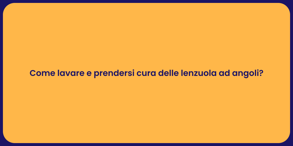 Come lavare e prendersi cura delle lenzuola ad angoli?
