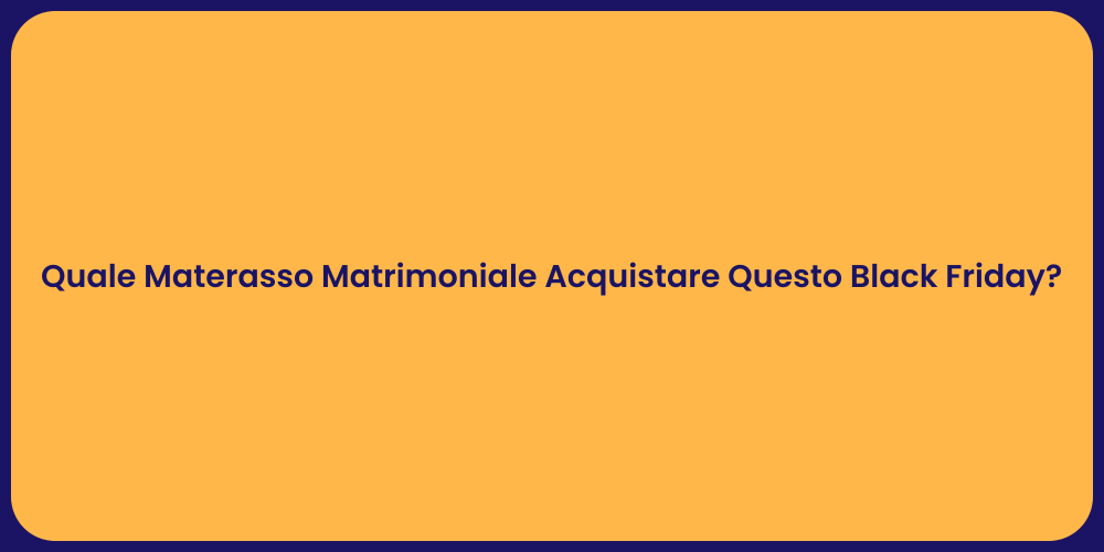 Quale Materasso Matrimoniale Acquistare Questo Black Friday?