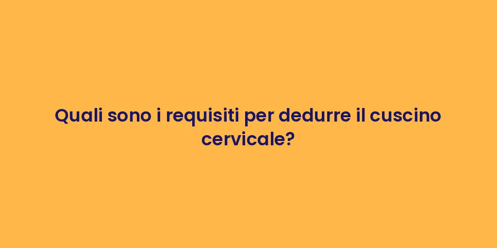 Quali sono i requisiti per dedurre il cuscino cervicale?