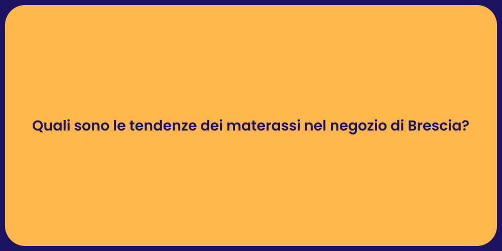 Quali sono le tendenze dei materassi nel negozio di Brescia?