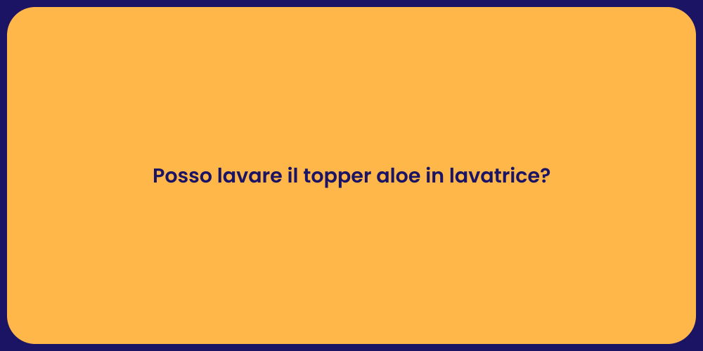 Posso lavare il topper aloe in lavatrice?