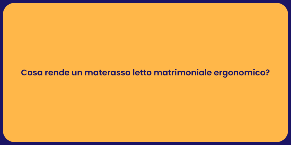 Cosa rende un materasso letto matrimoniale ergonomico?