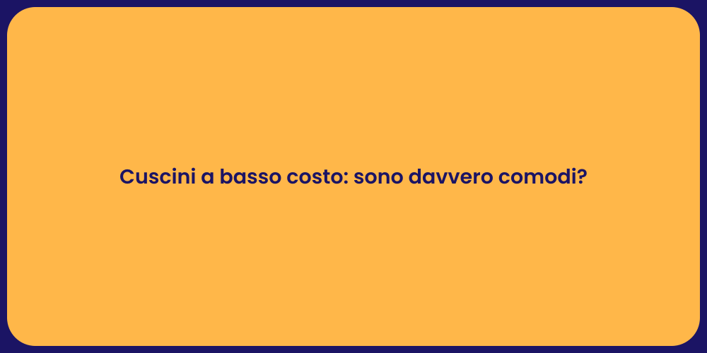 Cuscini a basso costo: sono davvero comodi?