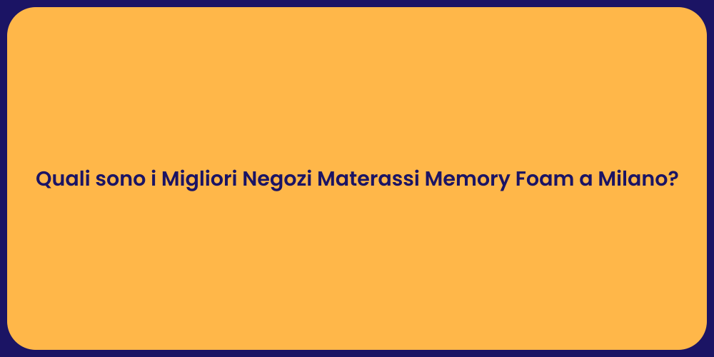 Quali sono i Migliori Negozi Materassi Memory Foam a Milano?
