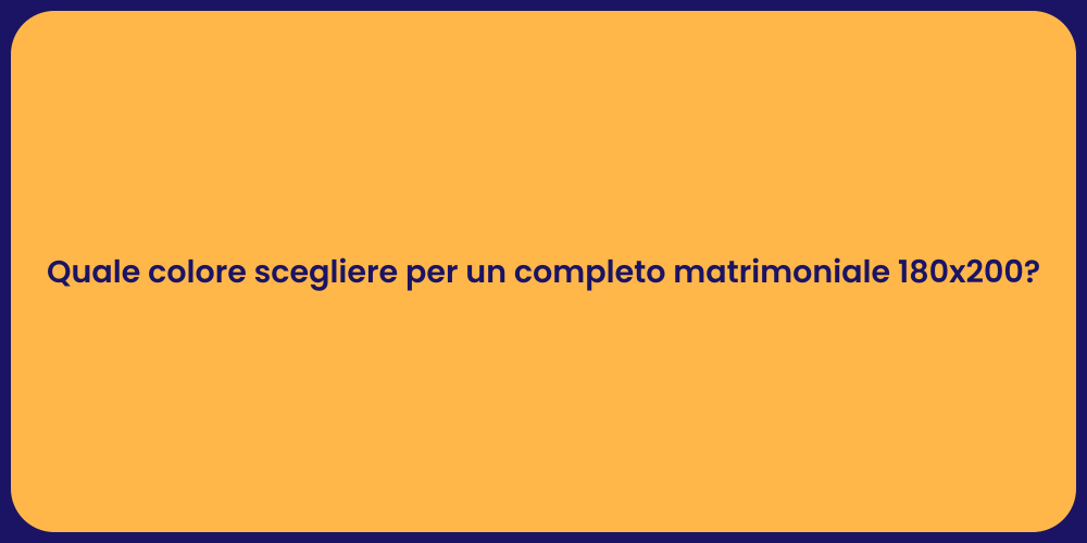 Quale colore scegliere per un completo matrimoniale 180x200?