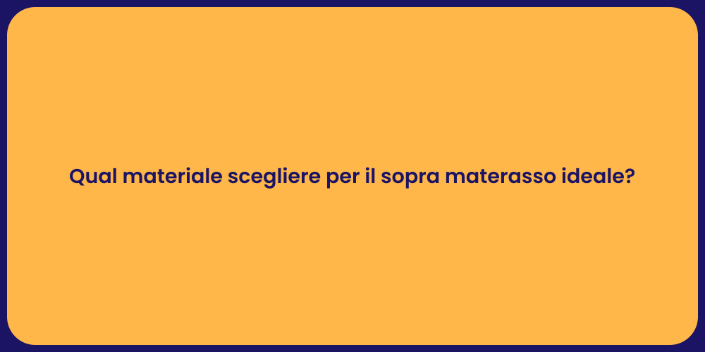 Qual materiale scegliere per il sopra materasso ideale?