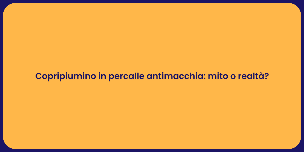 Copripiumino in percalle antimacchia: mito o realtà?