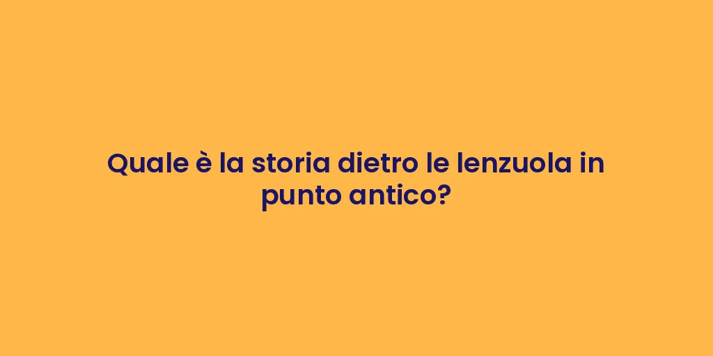 Quale è la storia dietro le lenzuola in punto antico?