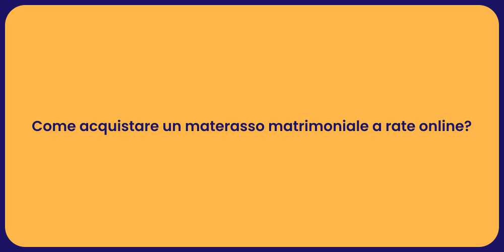 Come acquistare un materasso matrimoniale a rate online?