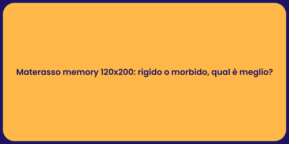 Materasso memory 120x200: rigido o morbido, qual è meglio?
