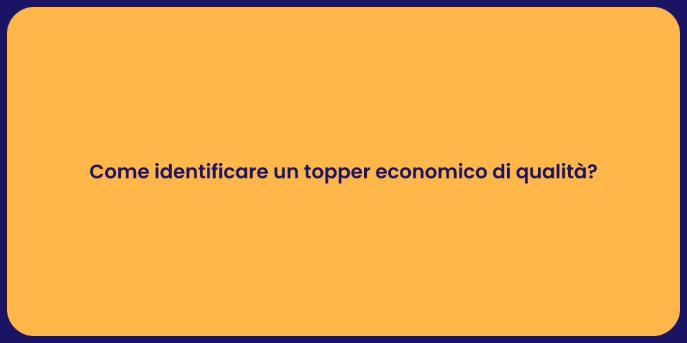 Come identificare un topper economico di qualità?