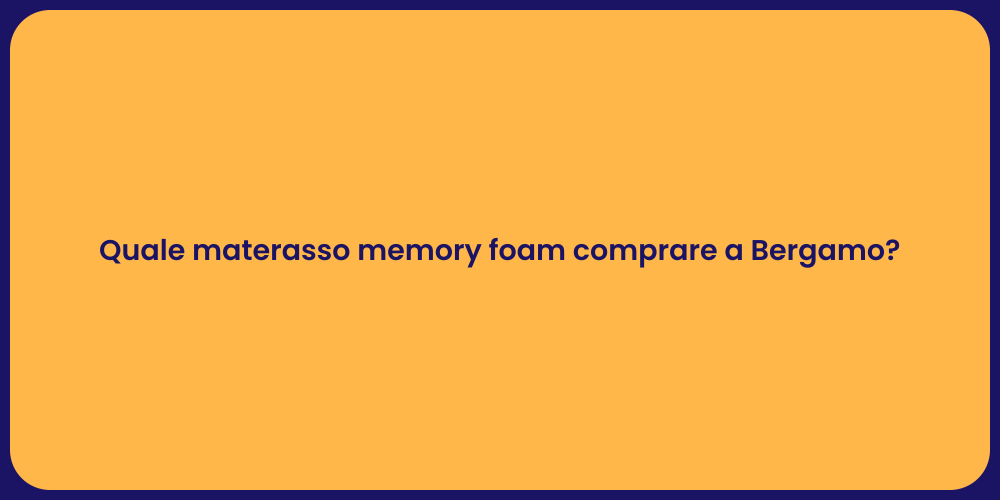 Quale materasso memory foam comprare a Bergamo?
