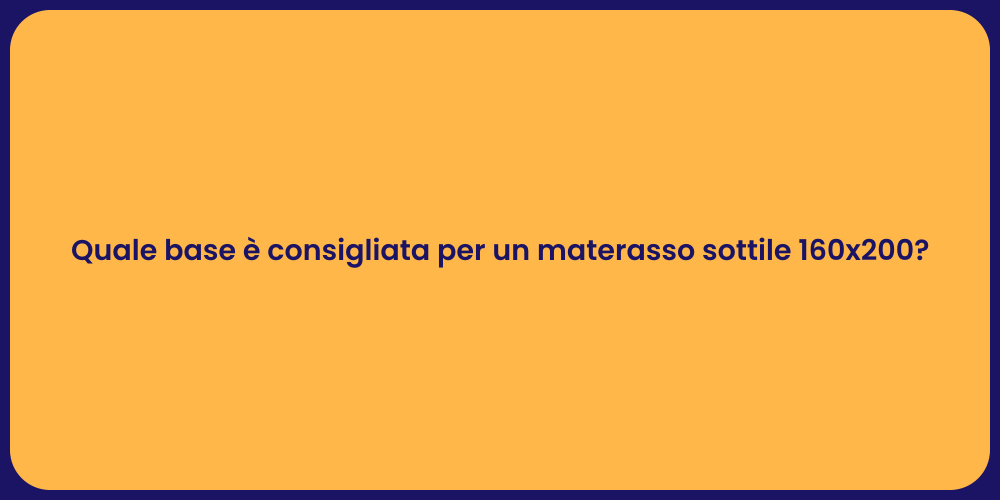 Quale base è consigliata per un materasso sottile 160x200?
