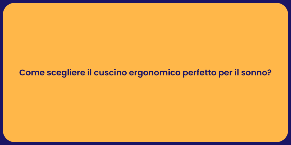 Come scegliere il cuscino ergonomico perfetto per il sonno?