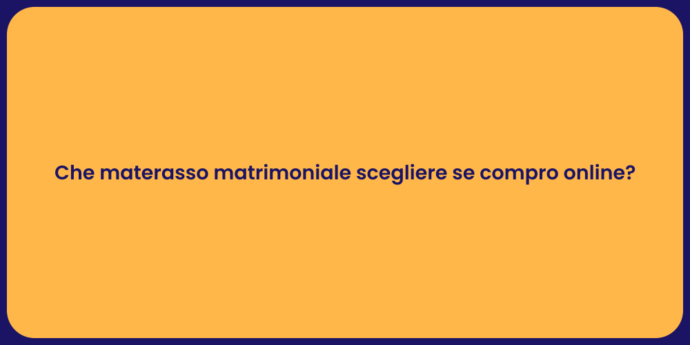 Che materasso matrimoniale scegliere se compro online?