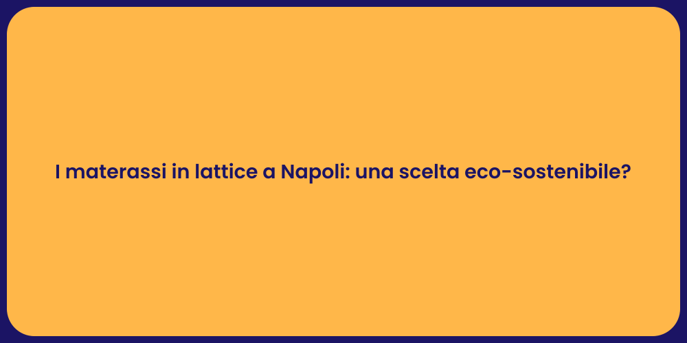 I materassi in lattice a Napoli: una scelta eco-sostenibile?