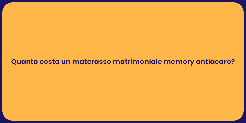 Quanto costa un materasso matrimoniale memory antiacaro?