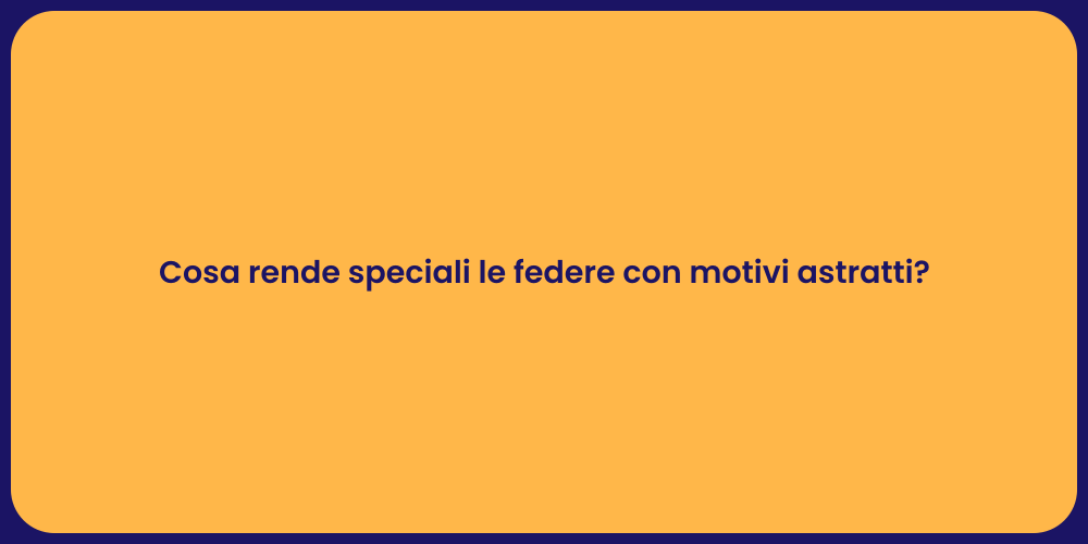 Cosa rende speciali le federe con motivi astratti?