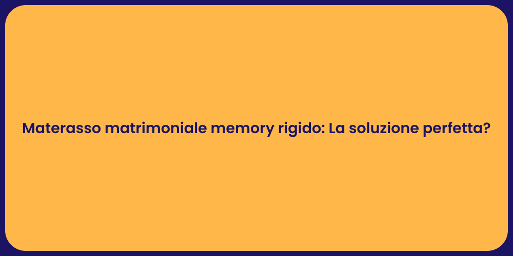 Materasso matrimoniale memory rigido: La soluzione perfetta?
