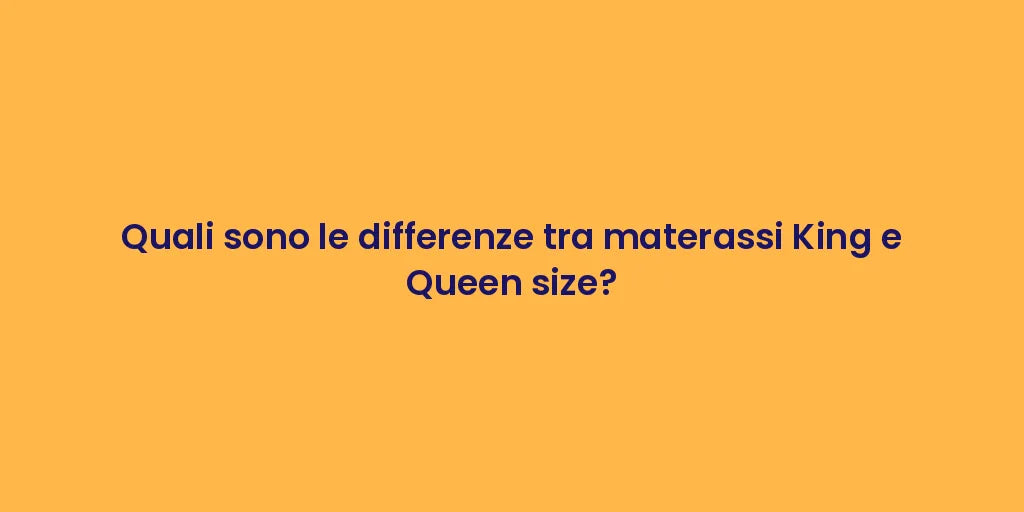 Quali sono le differenze tra materassi King e Queen size?