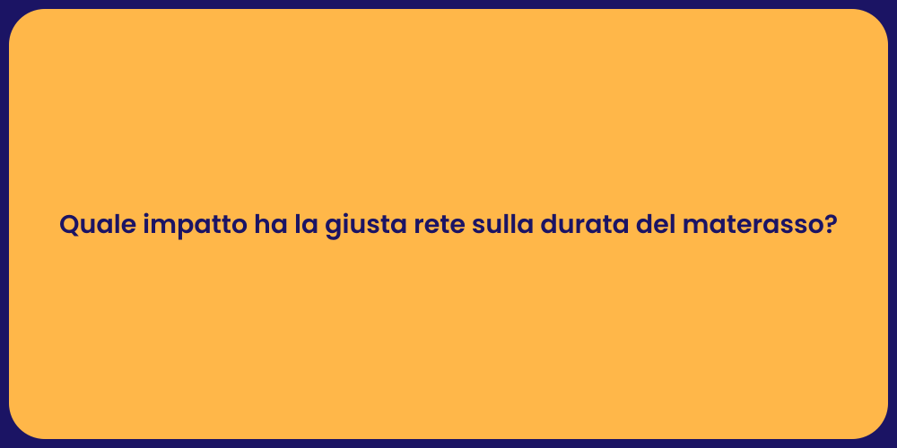Quale impatto ha la giusta rete sulla durata del materasso?