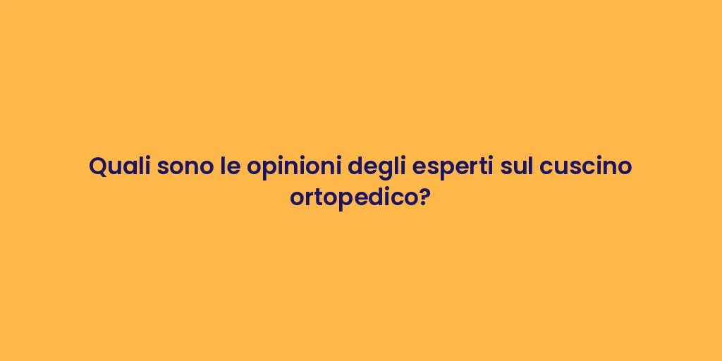Quali sono le opinioni degli esperti sul cuscino ortopedico?